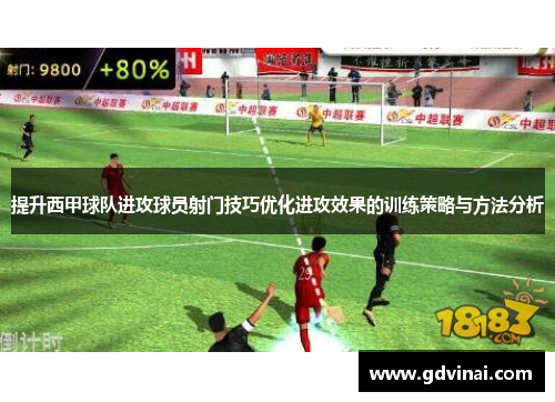 提升西甲球队进攻球员射门技巧优化进攻效果的训练策略与方法分析