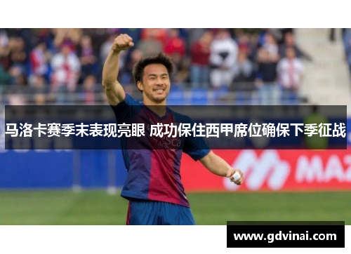 马洛卡赛季末表现亮眼 成功保住西甲席位确保下季征战